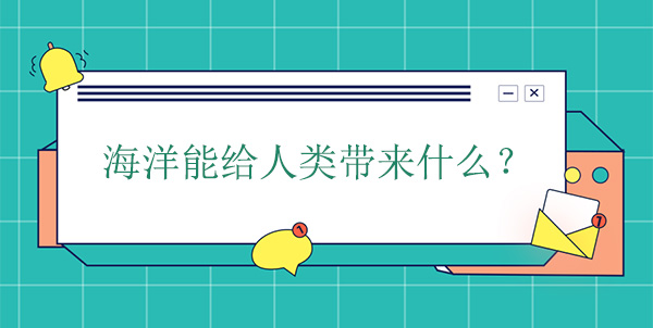 海洋能給人類帶來什么? 海洋能給人類帶來什么?