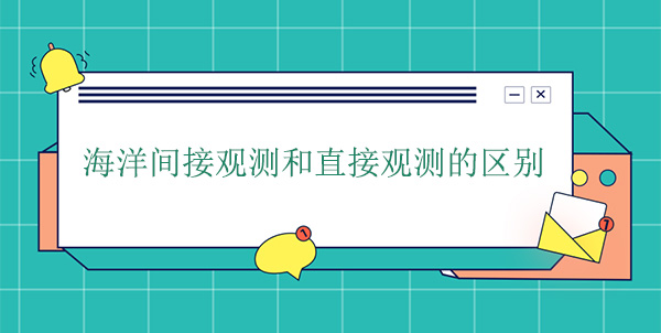 海洋間接觀測(cè)和直接觀測(cè)的區(qū)別 海洋間接觀測(cè)和直接觀測(cè)的區(qū)別